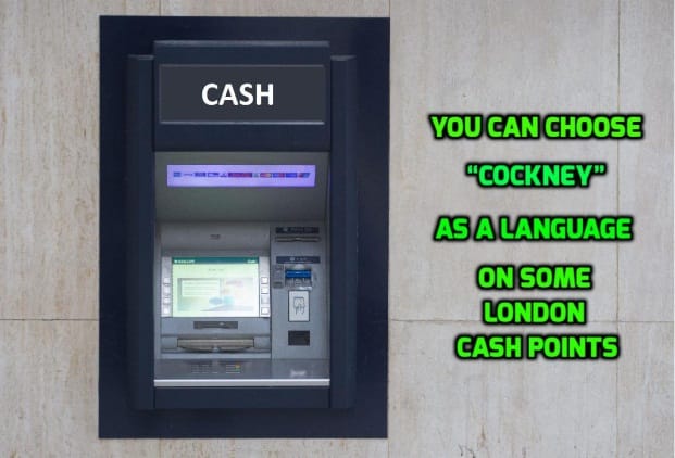 You can choose “Cockney” as a language on some London cash points
