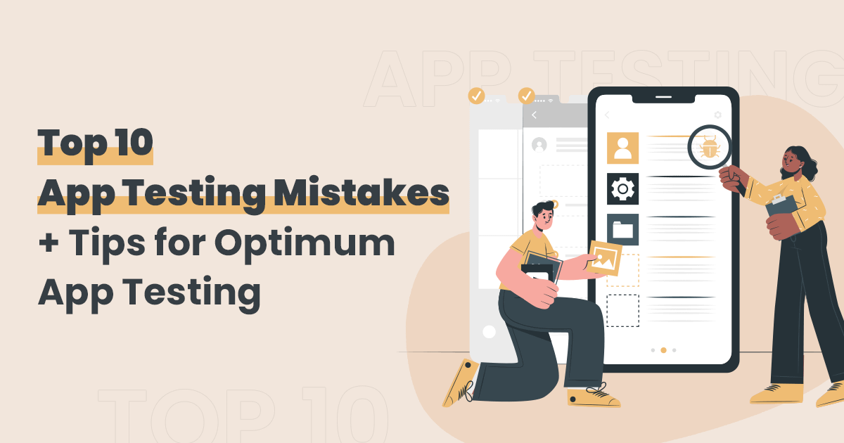 10 Common App Testing Mistakes To Avoid + Solutions To Optimize App Testing Process